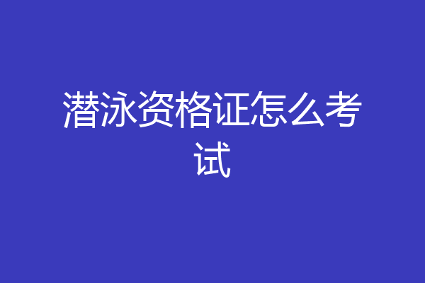 潜泳资格证怎么考试