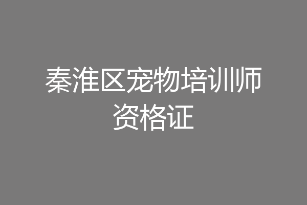 秦淮区宠物培训师资格证
