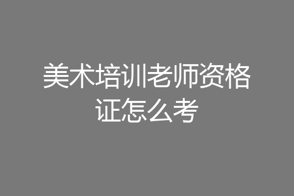 美术培训老师资格证怎么考