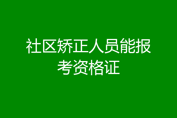 社区矫正人员能报考资格证