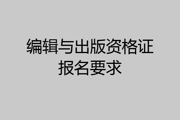 编辑与出版资格证报名要求