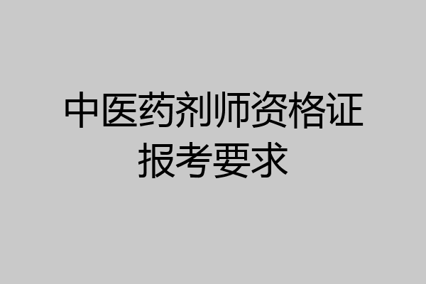 中医药剂师资格证报考要求