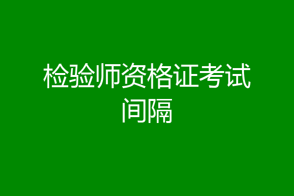 检验师资格证考试间隔