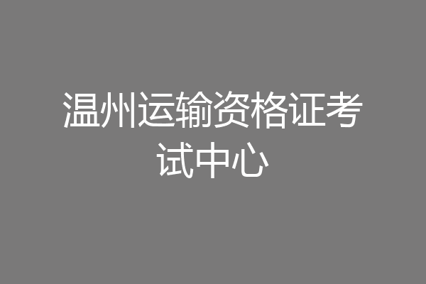 温州运输资格证考试中心