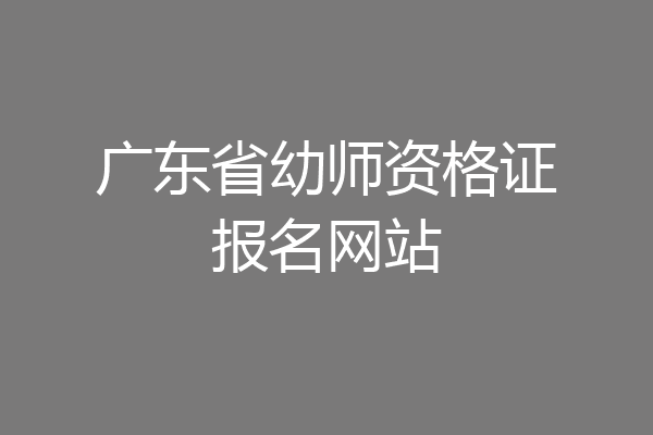 广东省幼师资格证报名网站