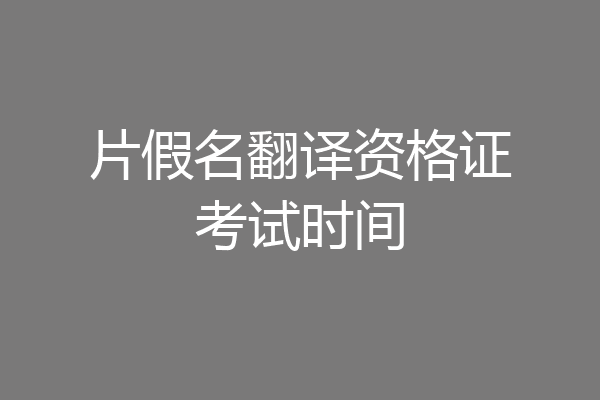 片假名翻译资格证考试时间