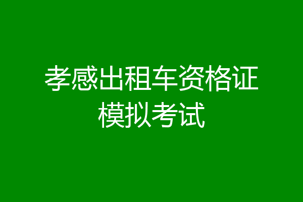 孝感出租车资格证模拟考试