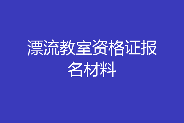 漂流教室资格证报名材料