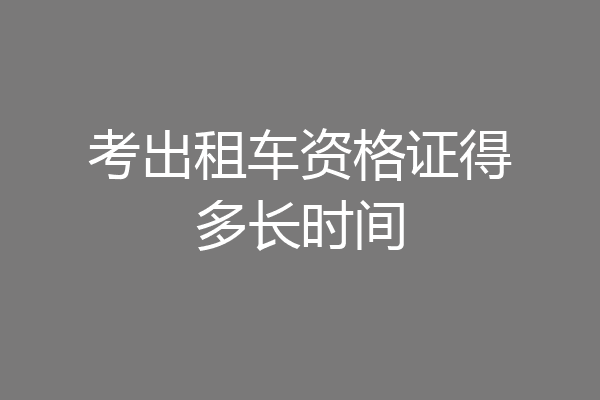 考出租车资格证得多长时间