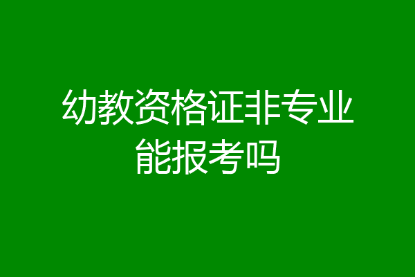 幼教资格证非专业能报考吗
