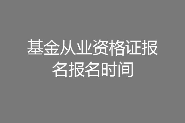 基金从业资格证报名报名时间
