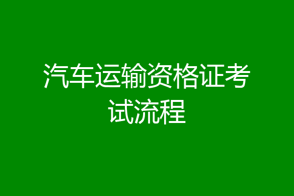 汽车运输资格证考试流程