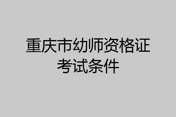 重庆市幼师资格证考试条件