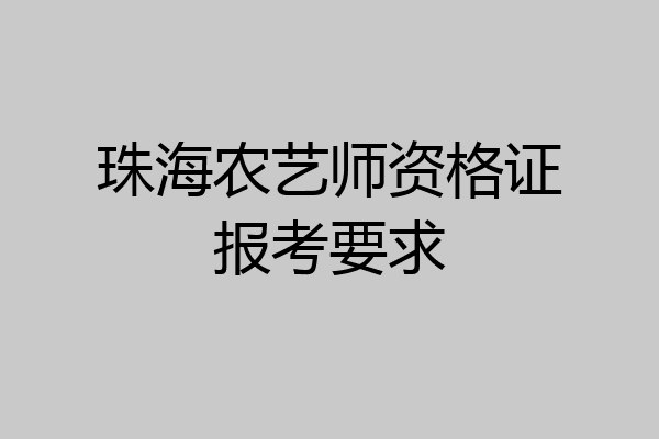 珠海农艺师资格证报考要求