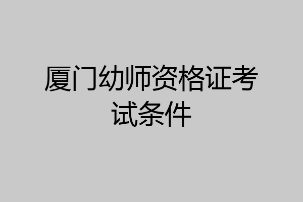 厦门幼师资格证考试条件
