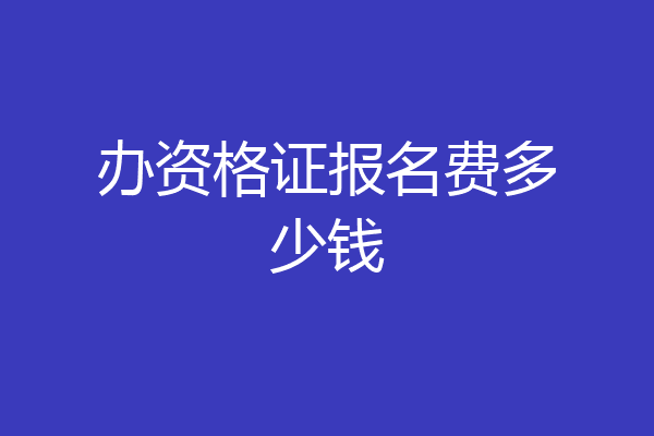 办资格证报名费多少钱