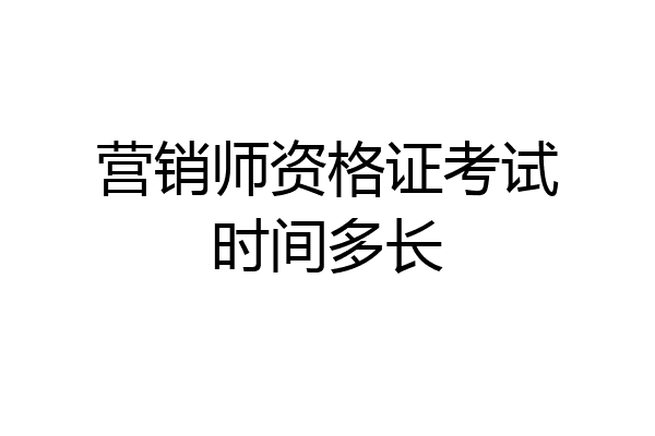 营销师资格证考试时间多长