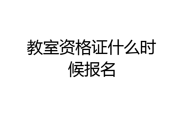 教室资格证什么时候报名