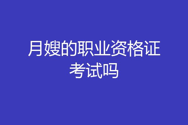 月嫂的职业资格证考试吗