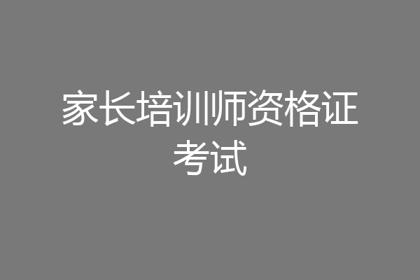 家长培训师资格证考试