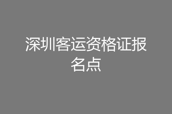 深圳客运资格证报名点