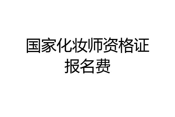 国家化妆师资格证报名费