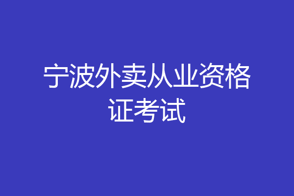 宁波外卖从业资格证考试