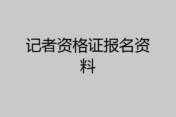 记者资格证报名资料