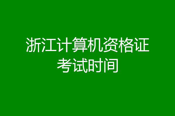浙江计算机资格证考试时间