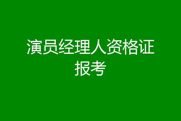 演员经理人资格证报考