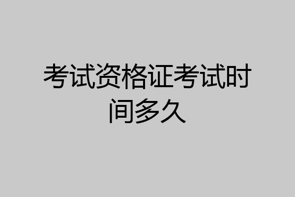 考试资格证考试时间多久