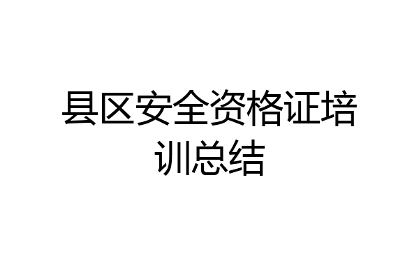县区安全资格证培训总结
