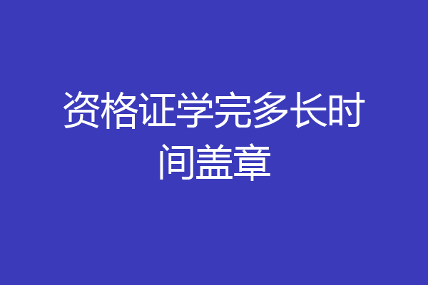 资格证学完多长时间盖章