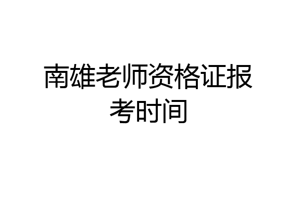南雄老师资格证报考时间