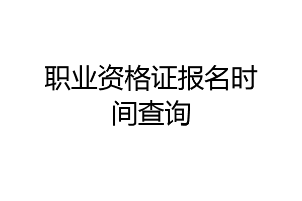 职业资格证报名时间查询