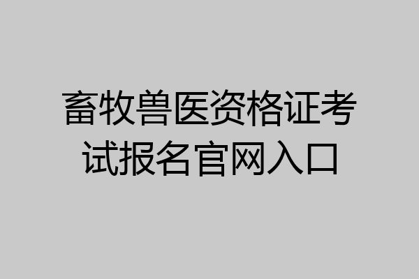 畜牧兽医资格证考试报名官网入口