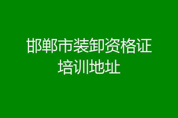 邯郸市装卸资格证培训地址