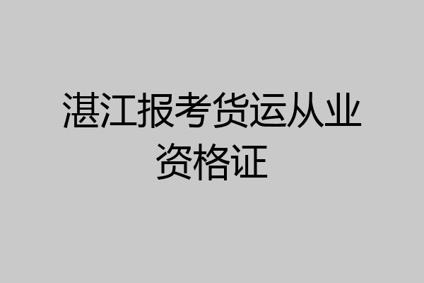 湛江报考货运从业资格证