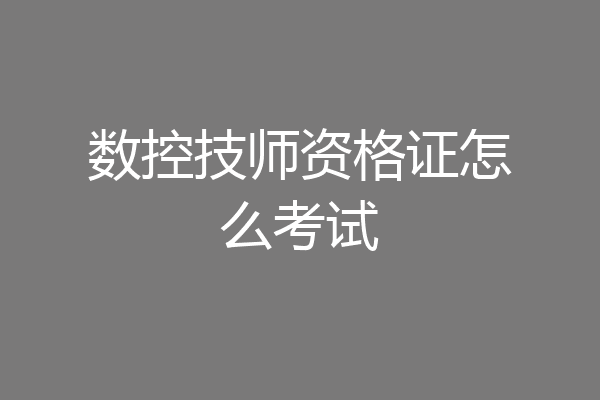 数控技师资格证怎么考试