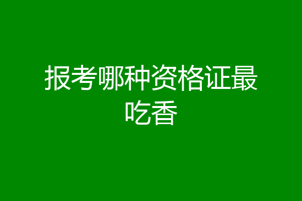 报考哪种资格证最吃香