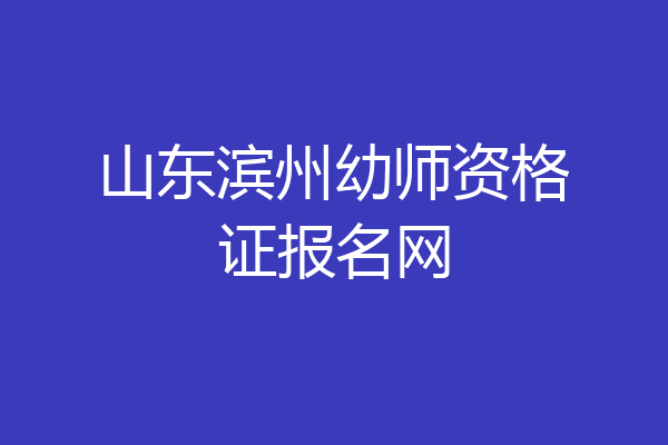 山东滨州幼师资格证报名网