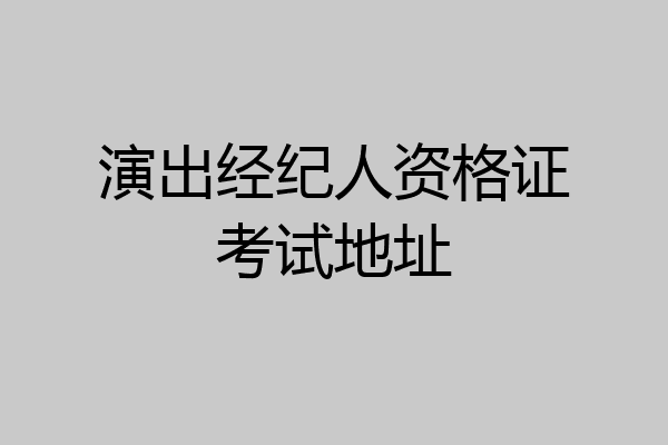 演出经纪人资格证考试地址