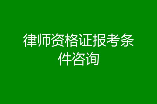 律师资格证报考条件咨询