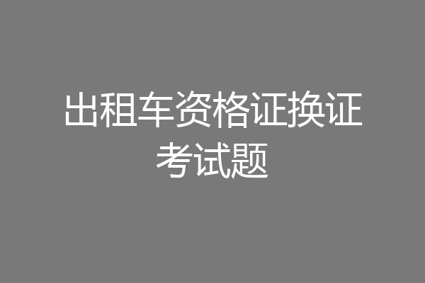 出租车资格证换证考试题