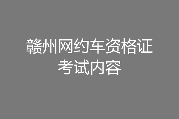 赣州网约车资格证考试内容