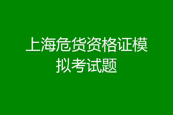 上海危货资格证模拟考试题
