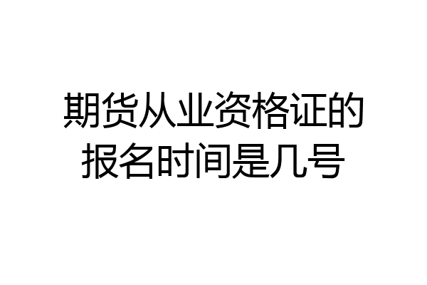 期货从业资格证的报名时间是几号