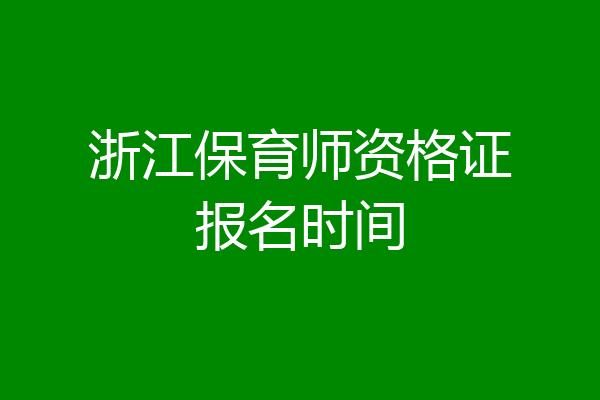 浙江保育师资格证报名时间