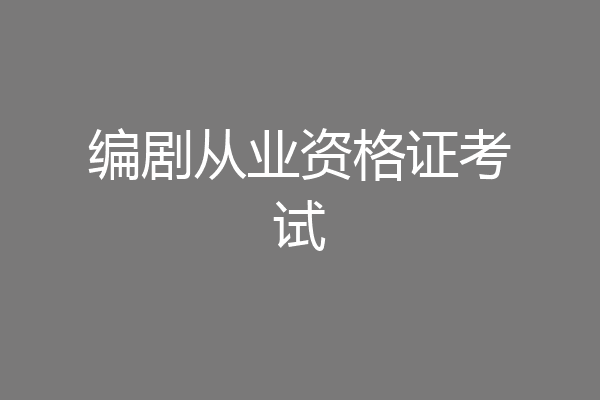 编剧从业资格证考试