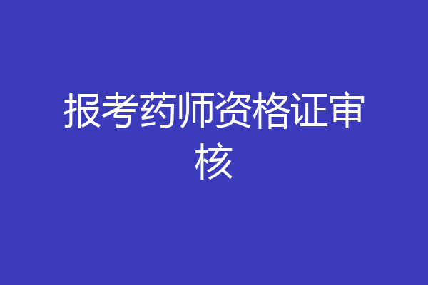 报考药师资格证审核